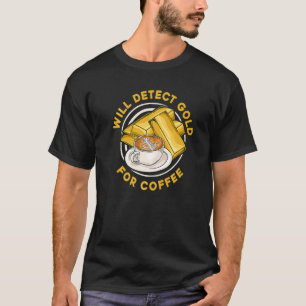 Will Detect Gold For Coffee Prospect Aurum Gold M T-Shirt