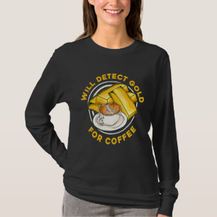Will Detect Gold For Coffee Prospect Aurum Gold T-Shirt