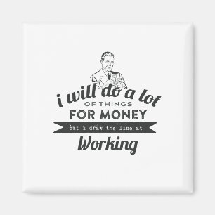 Will Do a lot for money but Work Magnet