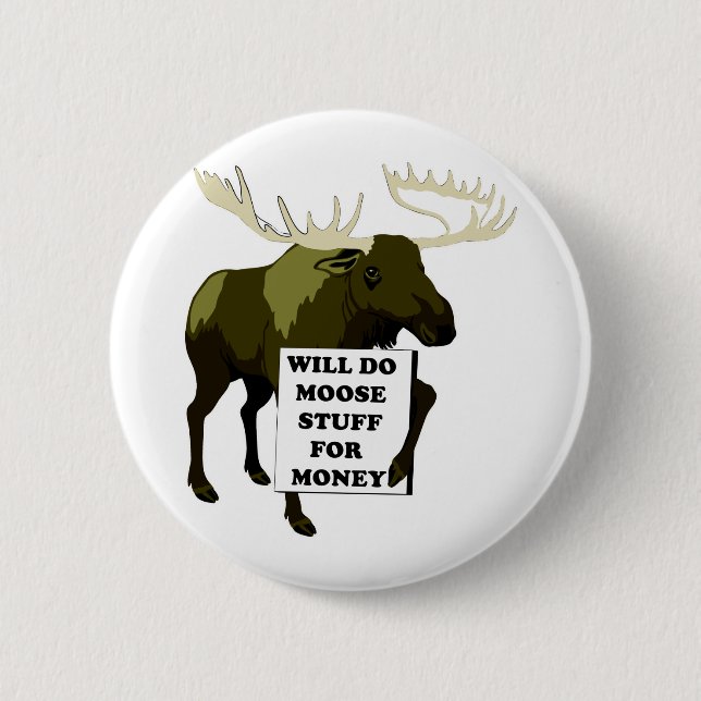 Will Do Moose Stuff For Money 6 Cm Round Badge (Front)