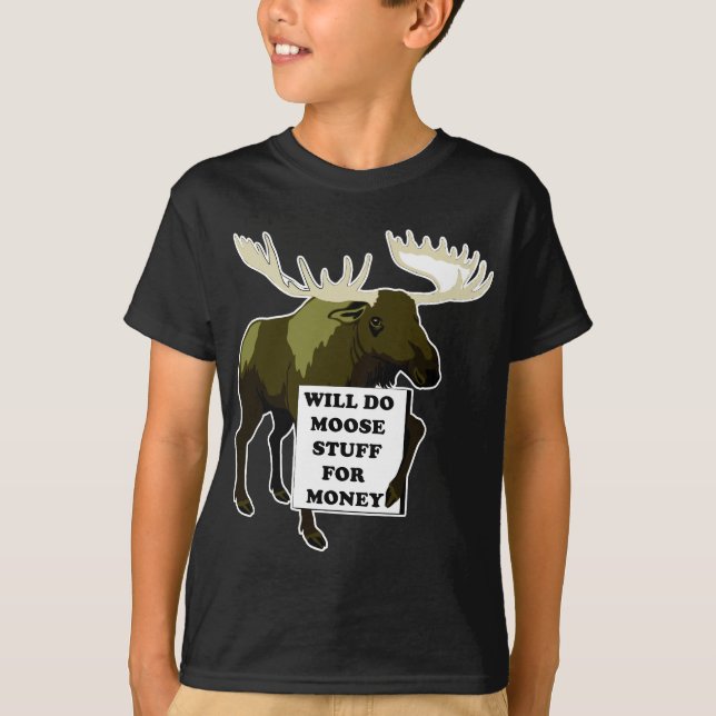 Will Do Moose Stuff For Money T-Shirt (Front)