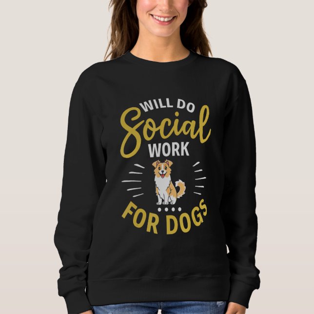 Will do Social Work for Dogs  Social Worker Dogs Sweatshirt (Front)
