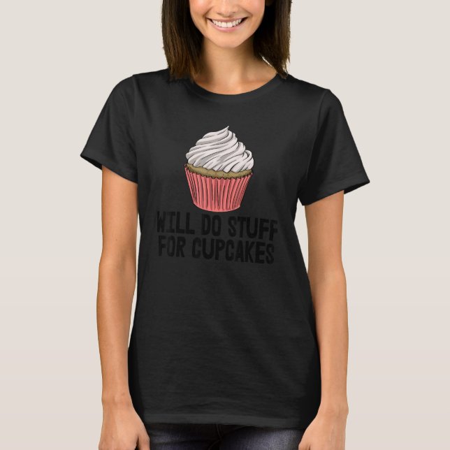 Will Do Stuffs For Cupcakes   Women Baking Muffins T-Shirt (Front)