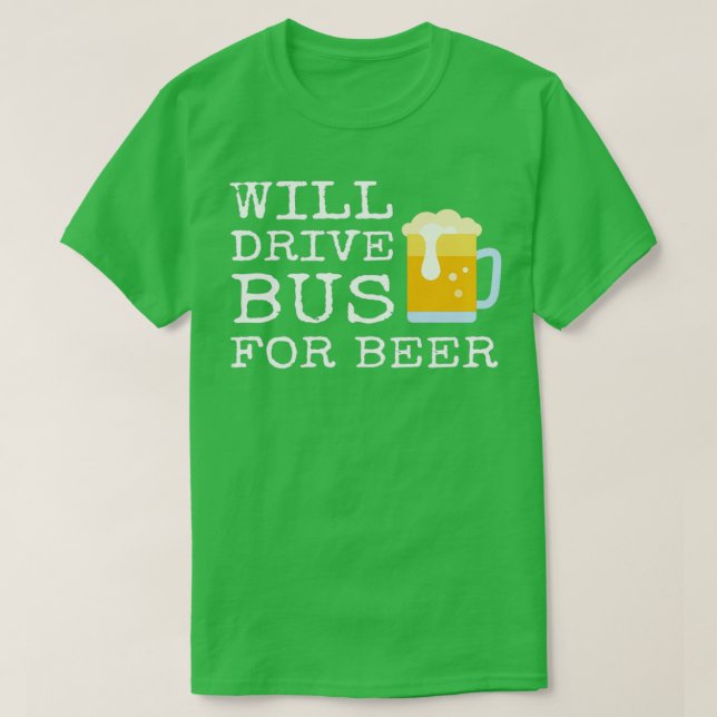 Will Drive Bus For Beer Funny Bus Driver Quote Gag T-Shirt (Design Front)