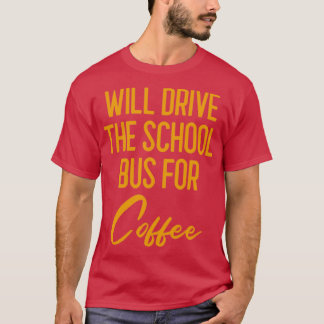 Will Drive The School Bus For Coffee Bus Driver Gi T-Shirt
