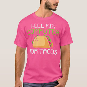 Will Fix Computer For Tacos Information Technology T-Shirt