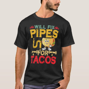   Will Fix Pipes For Tacos Plumbing Plumber Men Wo T-Shirt