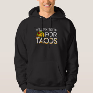 Will Fix Teeth For Tacos Tacos Dentist Saying Shir Hoodie