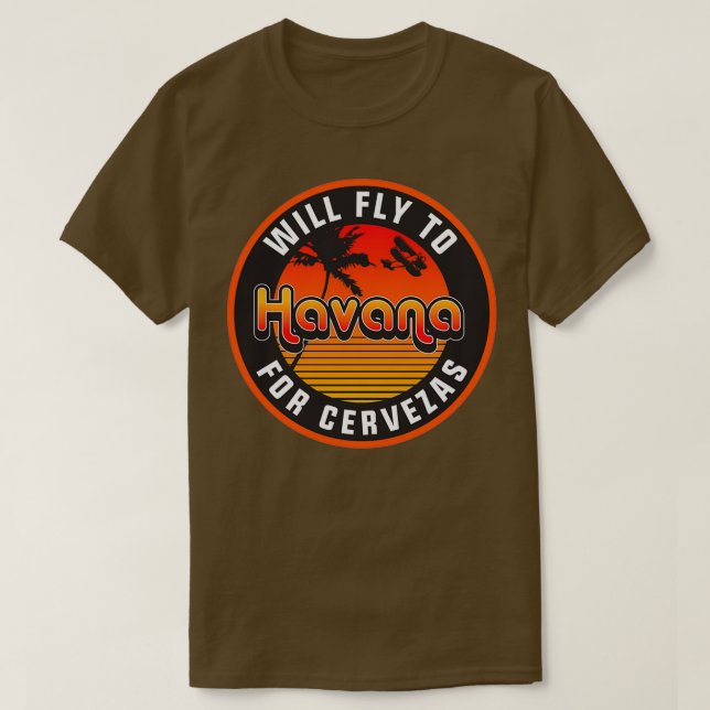 Will Fly To Havana For Cervezas  T-Shirt (Design Front)