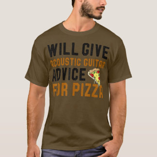 Will Give Acoustic Guitar Geek Advice For Pizza Fu T-Shirt