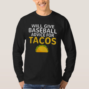 Will give Baseball advice for Tacos   Baseball Coa T-Shirt
