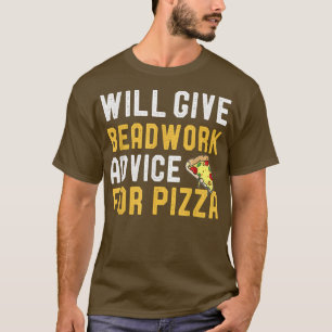 Will Give Beadwork Advice For Pizza Funny Pizza Lo T-Shirt