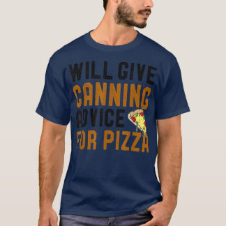 Will Give Canning Advice For Pizza Funny Hobby Piz T-Shirt