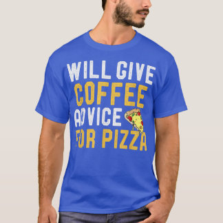 Will Give Coffee Advice For Pizza Funny Men Women  T-Shirt