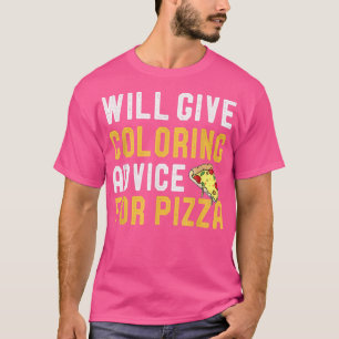 Will Give Colouring Advice For Pizza Funny Men Wom T-Shirt