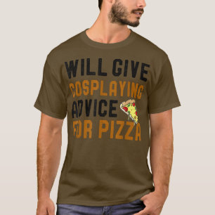 Will Give Cosplaying Advice For Pizza Funny Pizza T-Shirt