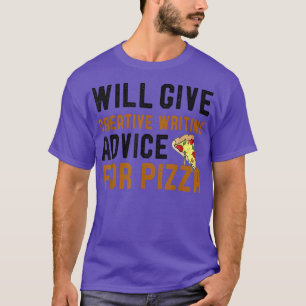 Will Give Creative Writing Advice For Pizza Funny T-Shirt