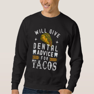 Will Give Dental Advice for Tacos Dentist Dental H Sweatshirt
