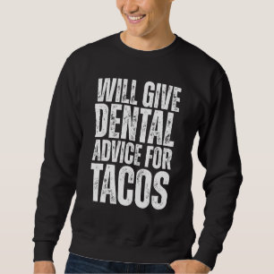 Will Give Dental Advice For Tacos Dentist Dental Sweatshirt