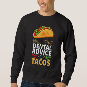 Will Give Dental Advice for Tacos Dentist Sweatshirt
