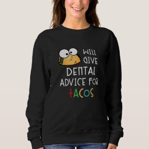 Will Give Dental Advice For Tacos Funny Dentist St Sweatshirt