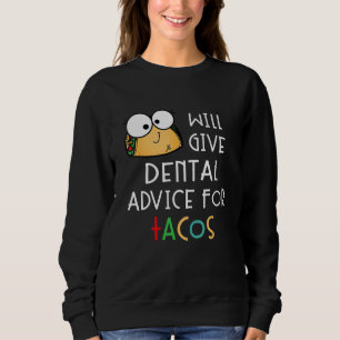 Will Give Dental Advice For Tacos Funny Dentist St Sweatshirt