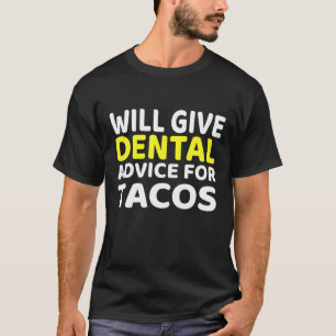Will Give Dental Advice For Tacos Taco Dentist T-Shirt