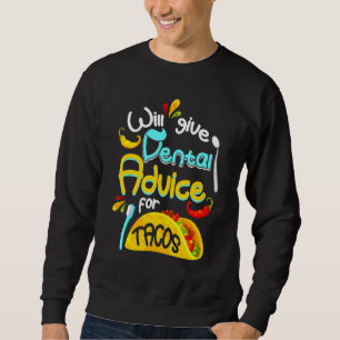 Will Give Dental Advice For Tacos Taco Sweatshirt