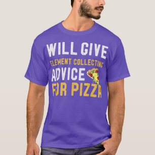 Will Give Element Collecting Advice For Pizza Chem T-Shirt