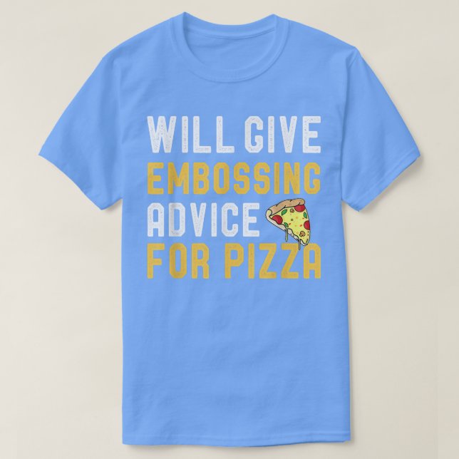 Will Give Embossing Advice For Pizza Funny Meican  T-Shirt (Design Front)
