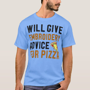 Will Give Embroidery Advice For Pizza Funny Knitti T-Shirt