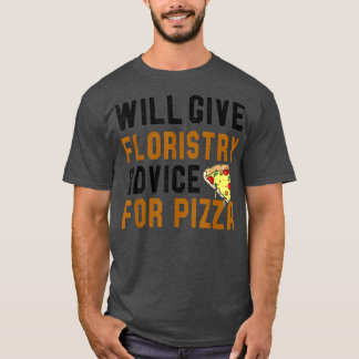 Will Give Floristry For Pizza Funny Flowers Lovers T-Shirt