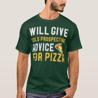 Will Give Gold Prospecting Advice For Pizza Gold P T-Shirt