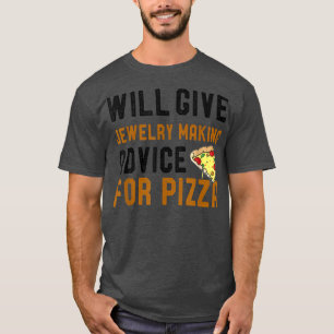Will Give Jewellery Making Advice For Pizza Funny T-Shirt