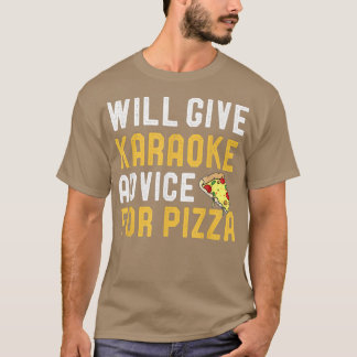 Will Give Karaoke Advice For Pizza Funny Pizza Lov T-Shirt