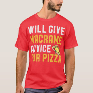 Will Give Macrame Advice For Pizza Funny Mum Pizza T-Shirt