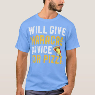 Will Give Maracas Advice For Pizza Funny Pizza Lov T-Shirt