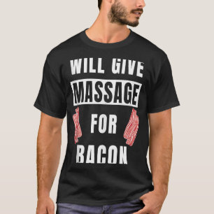 Will Give Massage For Bacon Therapist Massage Ther T-Shirt