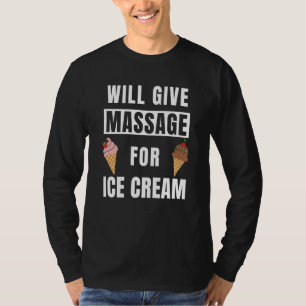 Will Give Massage For Ice Cream Massage Therapy T-Shirt