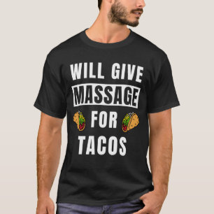 Will Give Massage For Tacos Therapist Massage The T-Shirt