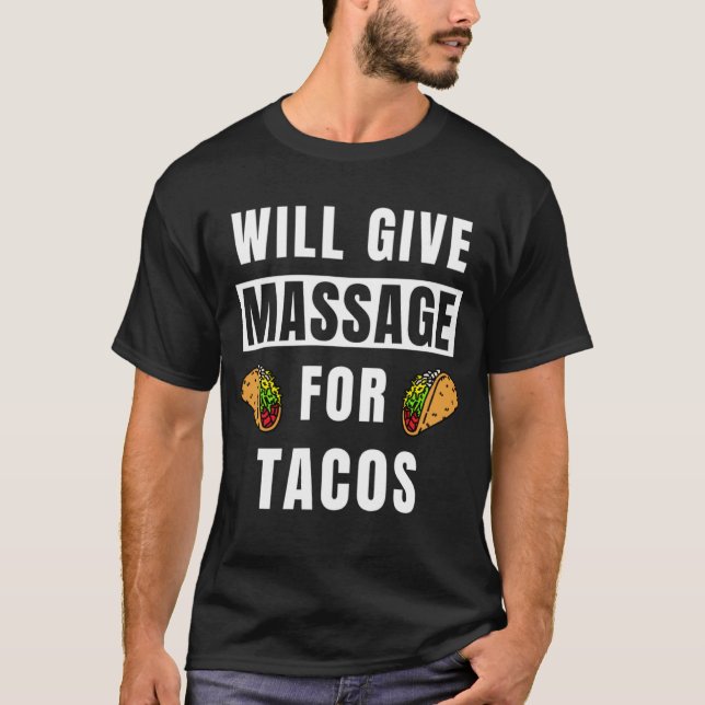 Will Give Massage For Tacos Therapist  Massage The T-Shirt (Front)