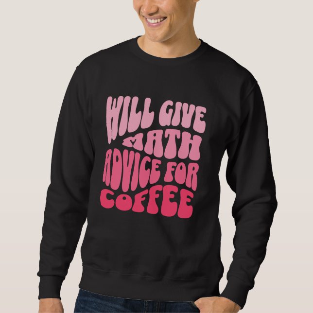 Will Give Math Advice for Coffee Funny Nerdy Teach Sweatshirt (Front)