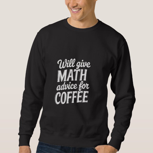 Will Give Math Advice For Coffee Teacher Solve Sweatshirt (Front)