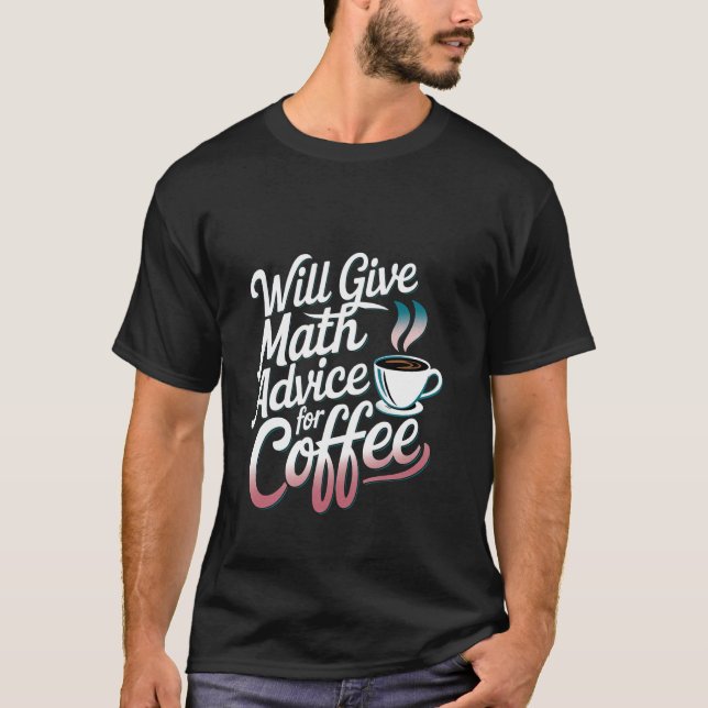 Will Give Math Advice For Coffee Teacher Solve --- T-Shirt (Front)