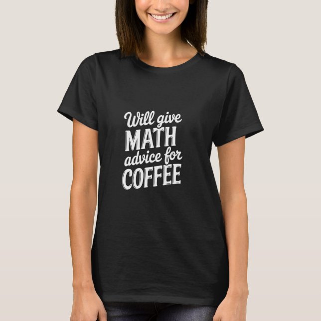 Will Give Math Advice For Coffee Teacher Solve T-Shirt (Front)