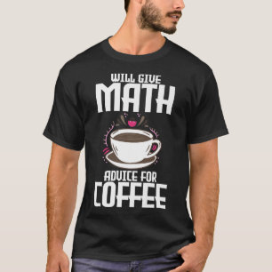 Will give math advice for coffeeT-Shirt T-Shirt