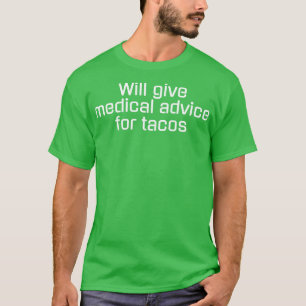 Will give medical advice for tacos T-Shirt