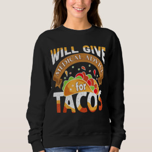 Will Give Medical Advice Tacos  Taco Quote Med Stu Sweatshirt