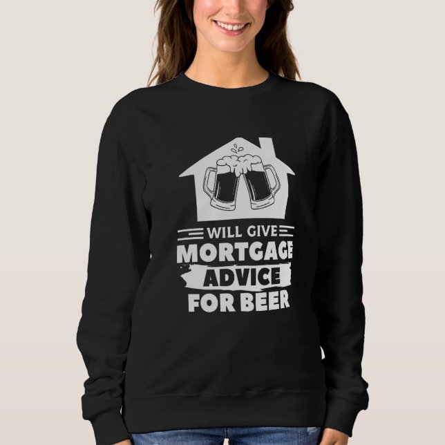 Will Give Mortgage Advice For Beer Real Estate Bro Sweatshirt (Front)