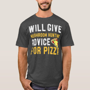 Will Give Mushroom Hunting Advice For Pizza Funny T-Shirt